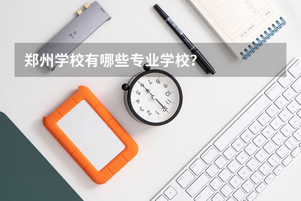 郑州学校有哪些专业学校?