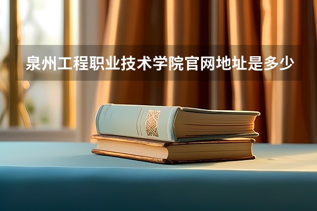 泉州工程职业技术学院官网地址是多少