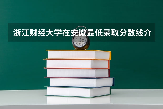 浙江财经大学在安徽最低录取分数线介绍
