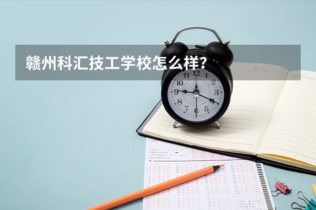 赣州科汇技工学校怎么样？