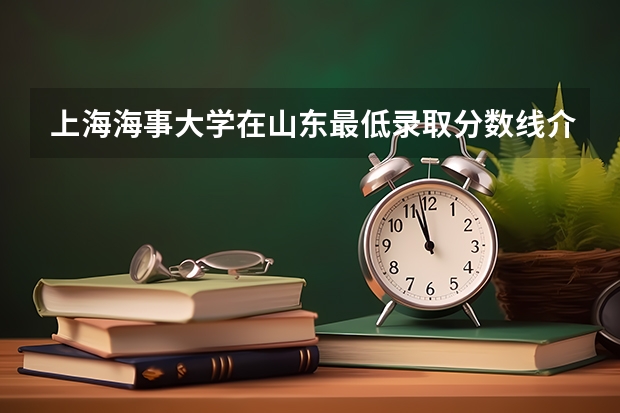 上海海事大学在山东最低录取分数线介绍
