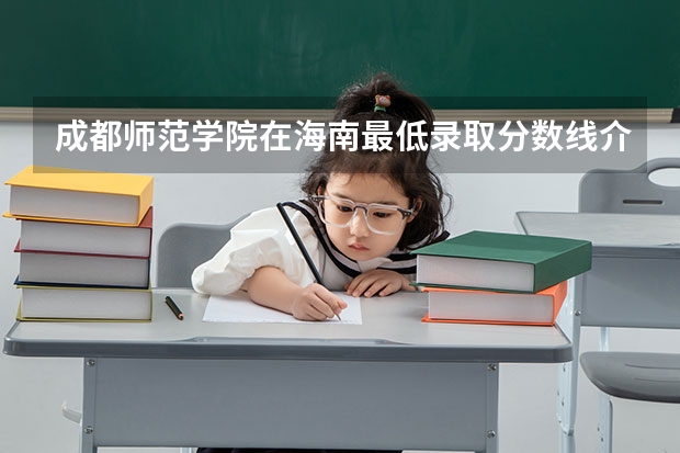 成都师范学院在海南最低录取分数线介绍