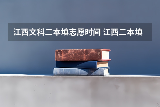 江西文科二本填志愿时间 江西二本填报志愿的时间