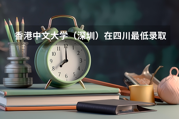 香港中文大学（深圳）在四川最低录取分数线介绍
