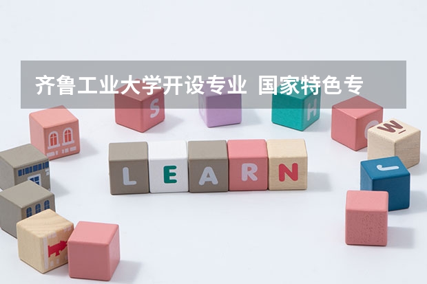 齐鲁工业大学开设专业  国家特色专业有什么