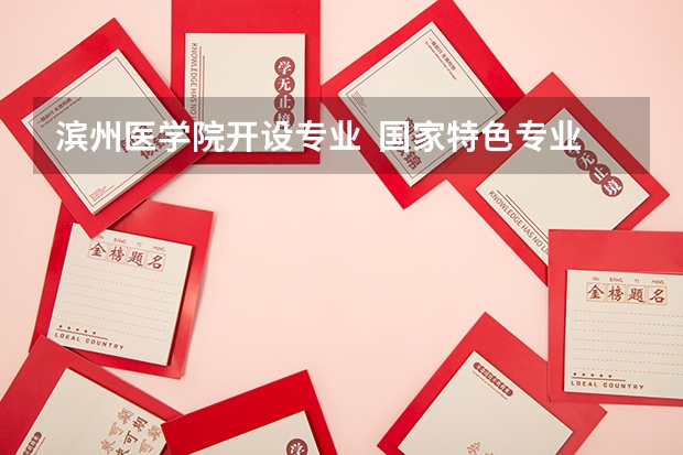 滨州医学院开设专业  国家特色专业有什么