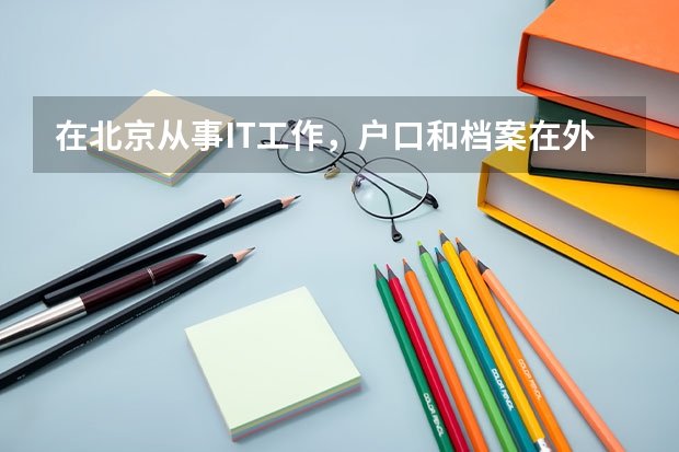 在北京从事IT工作，户口和档案在外地，公司会给上五险一金吗