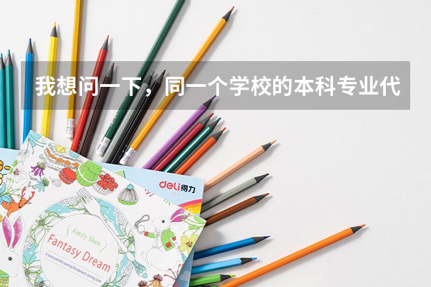 我想问一下，同一个学校的本科专业代码和专科专业代码一样吗？同一个