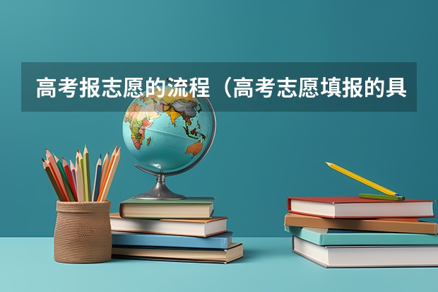 高考报志愿的流程(高考志愿填报的具体操作流程是怎样的)