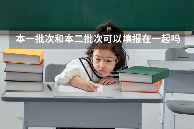 本一批次和本二批次可以填报在一起吗?