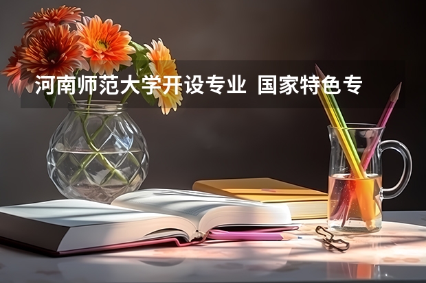 河南师范大学开设专业  国家特色专业有什么