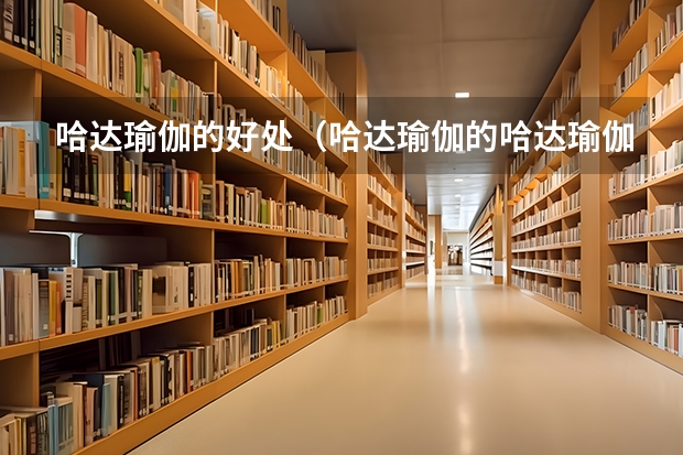 哈达瑜伽的好处（哈达瑜伽的哈达瑜伽简介）