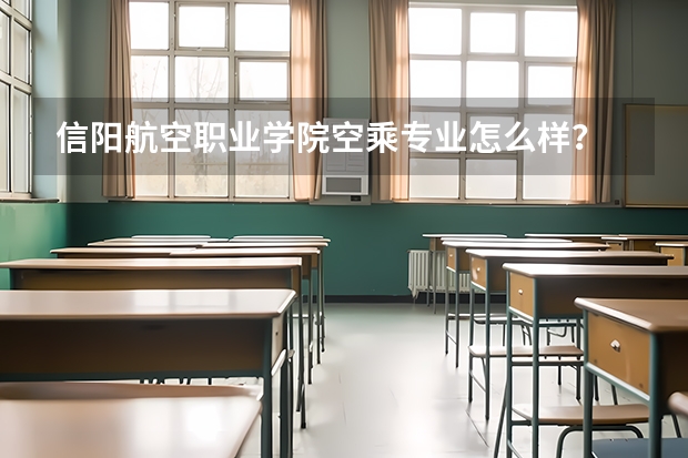 信阳航空职业学院空乘专业怎么样?