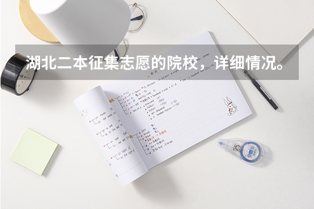 湖北二本征集志愿的院校,详细情况。 本科预科班分数线,报预科的同时是否可以填报其他大学志愿