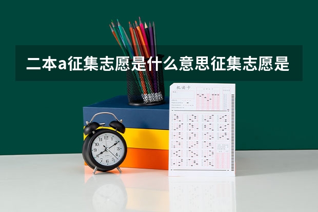 二本a征集志愿是什么意思征集志愿是什么意思?