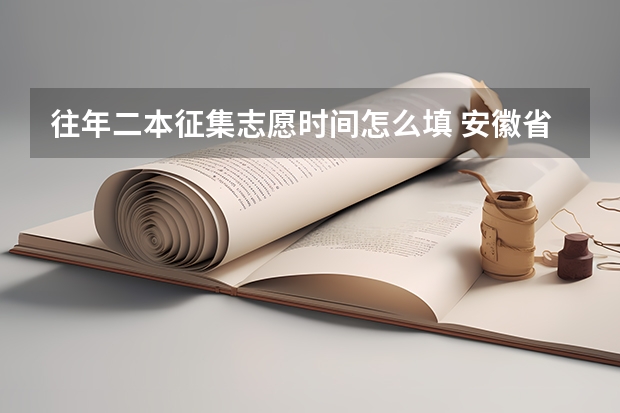 往年二本征集志愿时间怎么填 安徽省二本征集志愿填报时间
