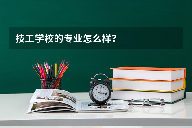 技工学校的专业怎么样?
