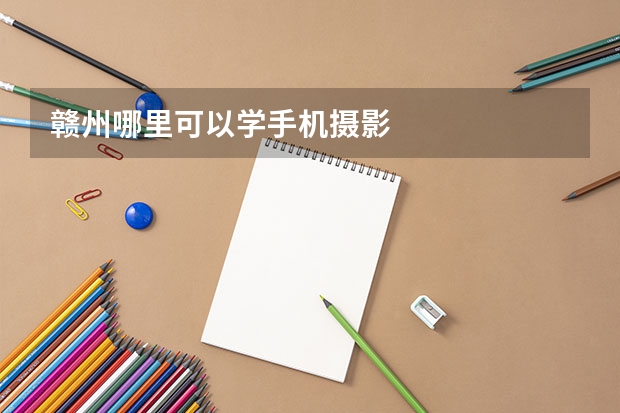 赣州哪里可以学手机摄影