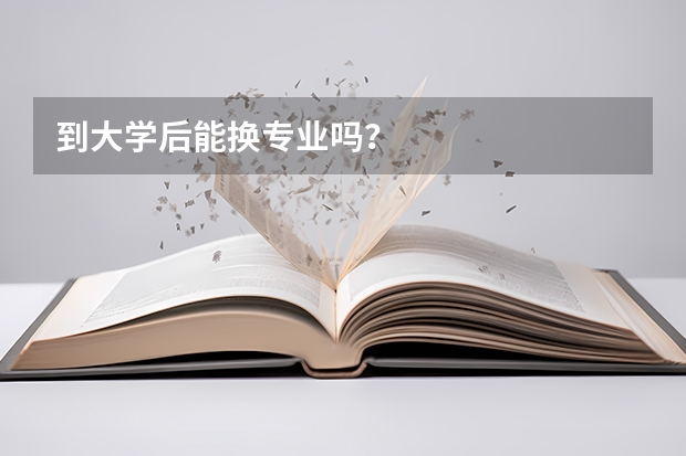 到大学后能换专业吗？