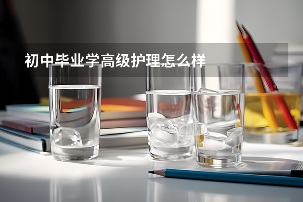初中毕业学高级护理怎么样