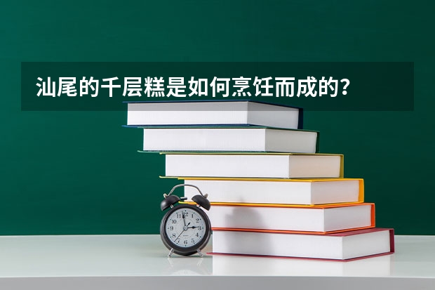汕尾的千层糕是如何烹饪而成的?