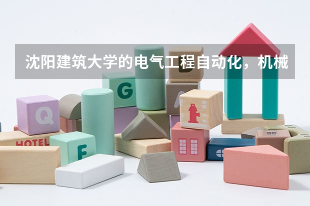 沈阳建筑大学的电气工程自动化，机械设计制造及其自动化，给水排水工程专业怎么样，关键是就业怎么样？