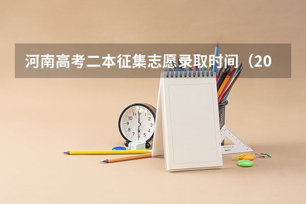 河南高考二本征集志愿录取时间（2023年二本志愿填报时间）