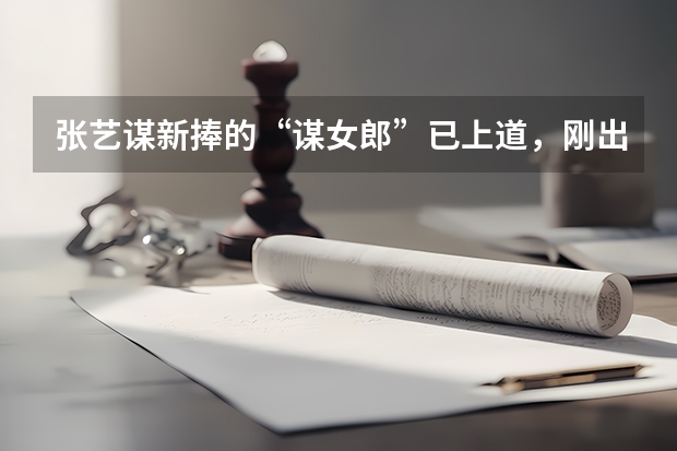张艺谋新捧的“谋女郎”已上道,刚出道就拿下15亿票房,你怎么看?