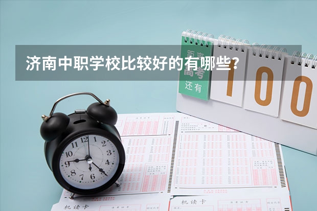济南中职学校比较好的有哪些?