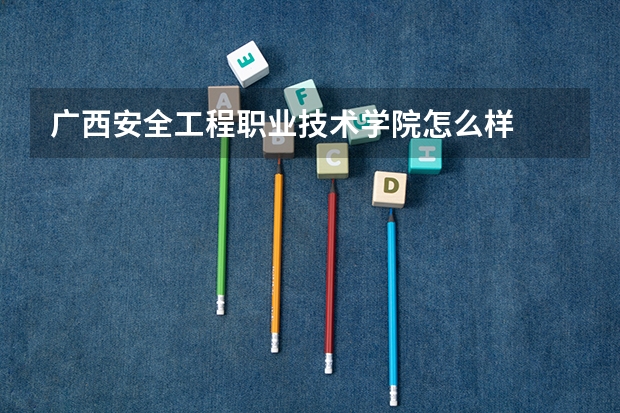 广西安全工程职业技术学院怎么样
