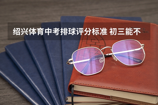 绍兴体育中考排球评分标准 初三能不能考上绍兴体育学校
