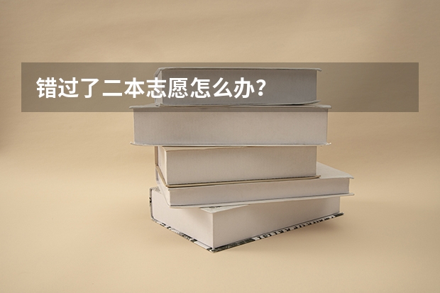 错过了二本志愿怎么办？