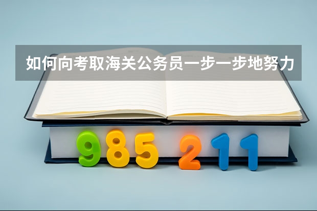 如何向考取海关公务员一步一步地努力?