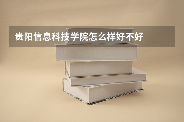 贵阳信息科技学院怎么样好不好