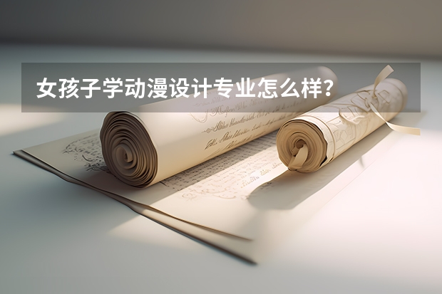 女孩子学动漫设计专业怎么样?