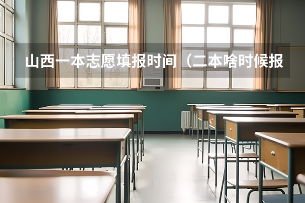 山西一本志愿填报时间(二本啥时候报志愿)