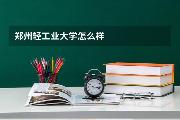 郑州轻工业大学怎么样