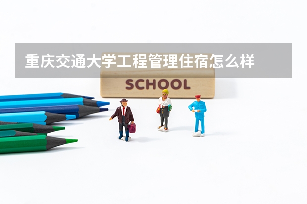 重庆交通大学工程管理住宿怎么样