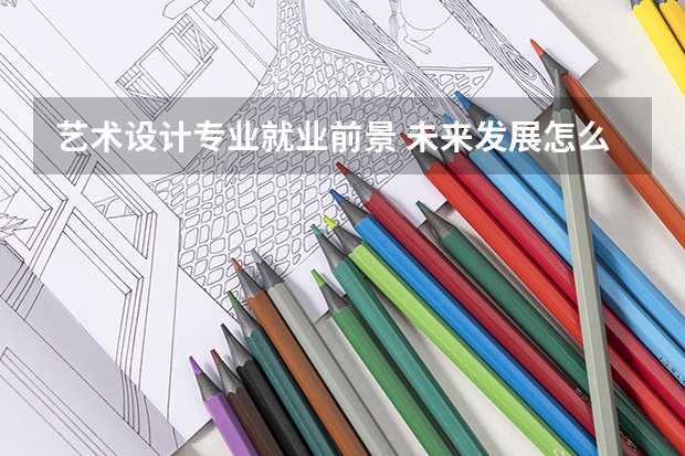 艺术设计专业就业前景 未来发展怎么样