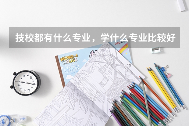 技校都有什么专业,学什么专业比较好?