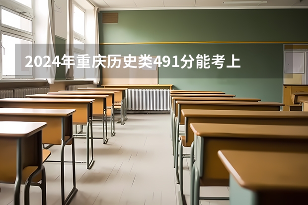 2024年重庆历史类491分能考上什么大学?