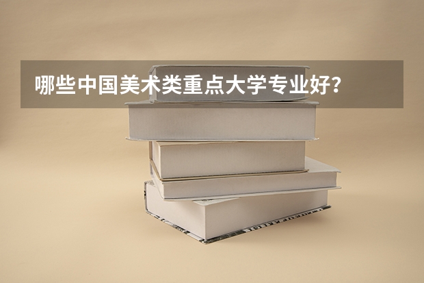 哪些中国美术类重点大学专业好?