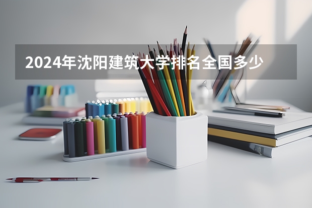 2024年沈阳建筑大学排名全国多少