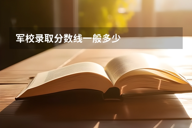 军校录取分数线一般多少
