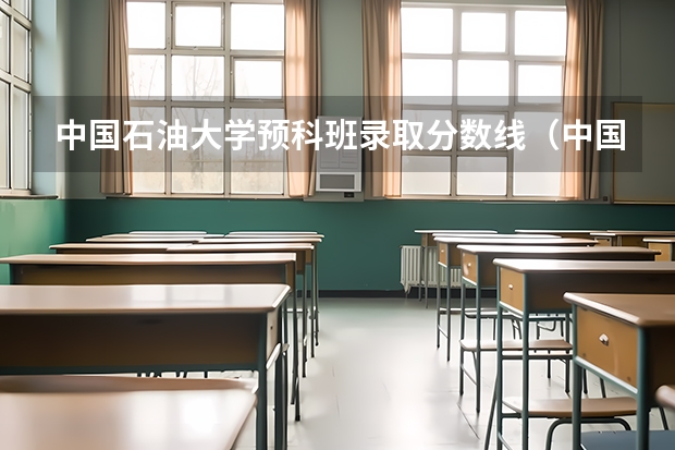 中国石油大学预科班录取分数线(中国石油大学录取分数线)