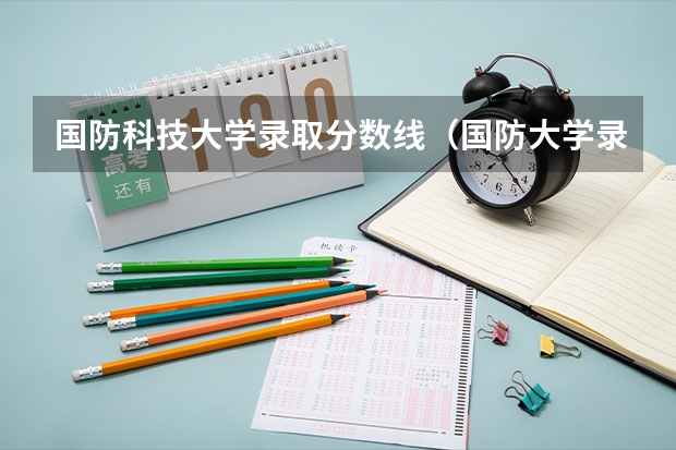 国防科技大学录取分数线(国防大学录取分数线)