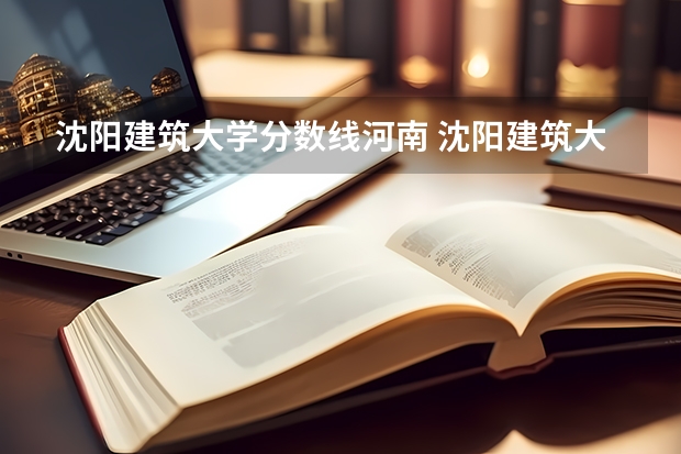 沈阳建筑大学分数线河南 沈阳建筑大学建筑学研究生分数线