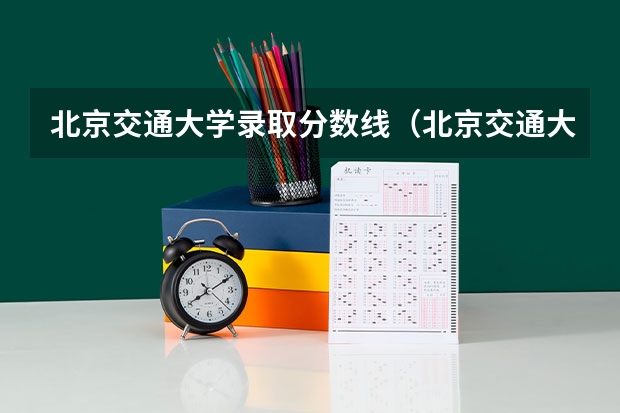 北京交通大学录取分数线(北京交通大学分数线)