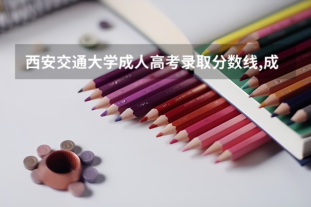 西安交通大学成人高考录取分数线,成人专升本有什么专业，和报名流程具体怎么报？