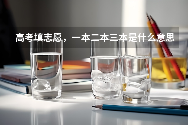 高考填志愿,一本二本三本是什么意思